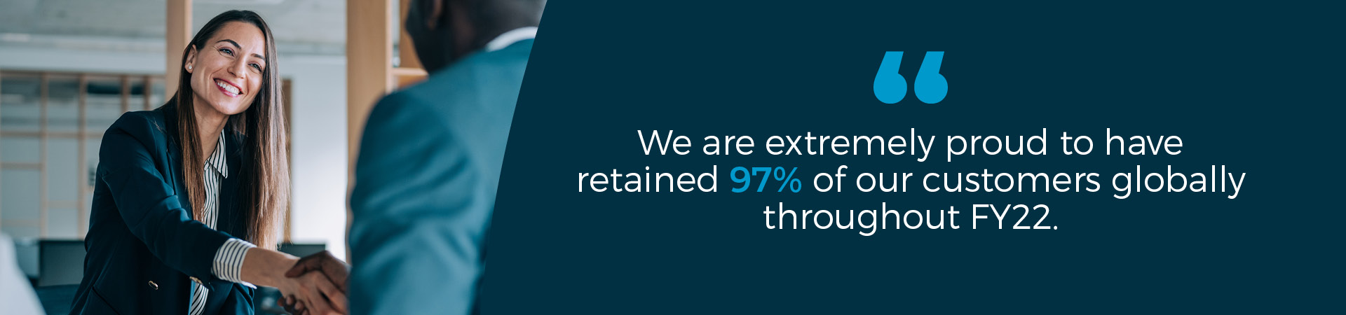 Banner - "We are extremely proud to have retained 97% of our customers globally throughout FY22."