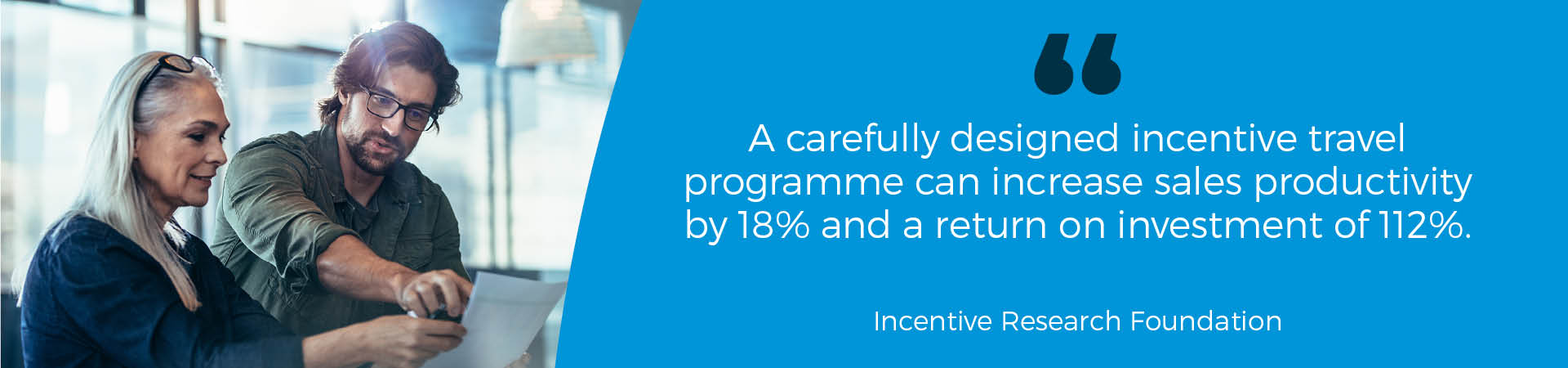 Banner - "A carefully designed incentive travel programme can increase sales productivity by 18% and a return on investment of 112%" Incentive Research Foundation quote