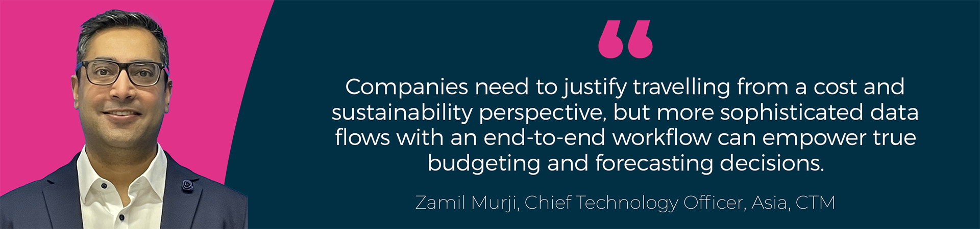 Banner - "Companies need to justify travelling from a cost and sustainability perspective, but more sophisticated data flows with an end-to-end workflow can empower true budgeting and forecasting decisions" Zamil Murji quote